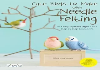 [PDF] Cute Birds to Make with Needle Felting: 35 Clearly Explained Projects with