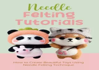 Download Needle Felting Tutorials: How to Create Beautiful Toys Using Needle Fel