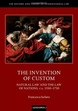 Full DOWNLOAD The Invention of Custom: Natural Law and the Law of Nations, ca. 1550-1750