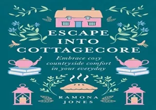 PDF Escape Into Cottagecore: Embrace Cosy Countryside Comfort in Your Everyday A