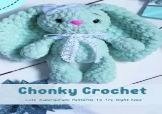 Download Chonky Crochet: Cute Supergurumi Patterns To Try Right Now: Ultimate Li