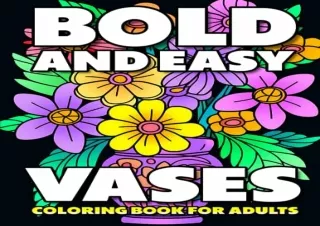 PDF Flower Coloring Book For Adults: 50 Bold and Easy Unique Floral Designs. Per