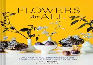 Download Flowers for All: Modern Floral Arrangements for Beauty, Joy, and Mindfu