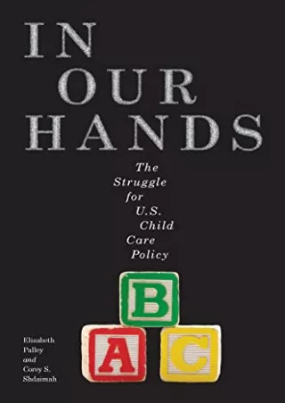 [PDF READ ONLINE] In Our Hands: The Struggle for U.S. Child Care Policy (Families, Law, and