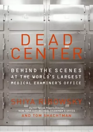 [PDF READ ONLINE] Dead Center: Behind the Scenes at the World's Largest Medical Examiner's Office