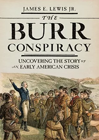 [PDF] DOWNLOAD The Burr Conspiracy: Uncovering the Story of an Early American Crisis