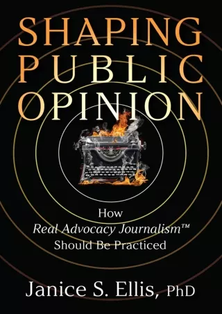 Download Book [PDF] Shaping Public Opinion: How Real Advocacy Journalism(TM) Should Be Practiced