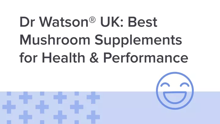 dr watson uk best mushroom supplements for health