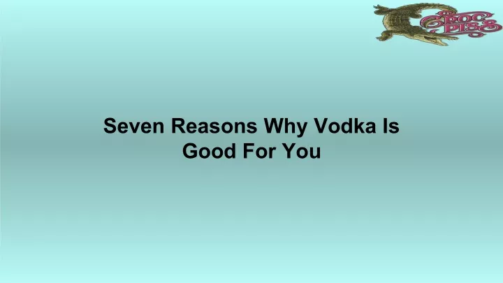 seven reasons why vodka is good for you
