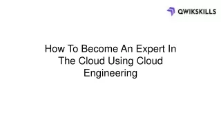 How To Become An Expert In The Cloud Using Cloud Engineering