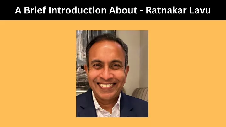 a brief introduction about ratnakar lavu