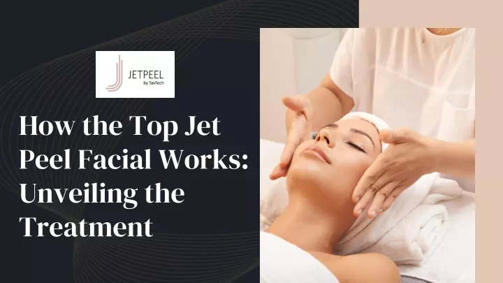 how the top jet peel facial works unveiling