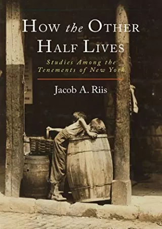 (PDF/DOWNLOAD) How the Other Half Lives: Studies Among the Tenements of New