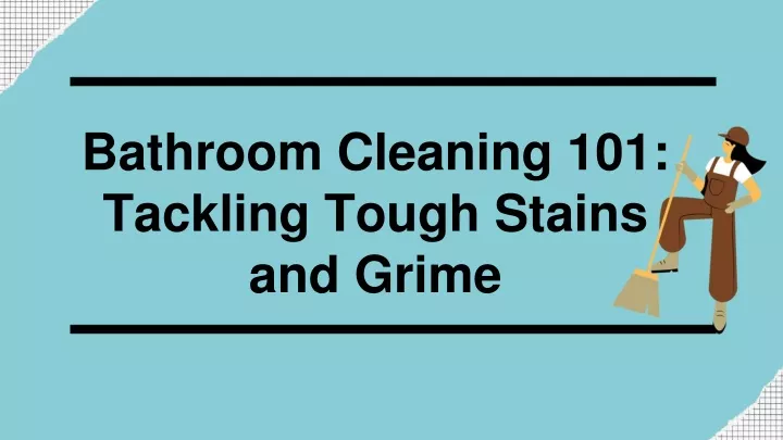 bathroom cleaning 101 tackling tough stains and grime