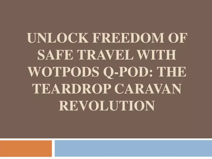 unlock freedom of safe travel with wotpods q pod the teardrop caravan revolution