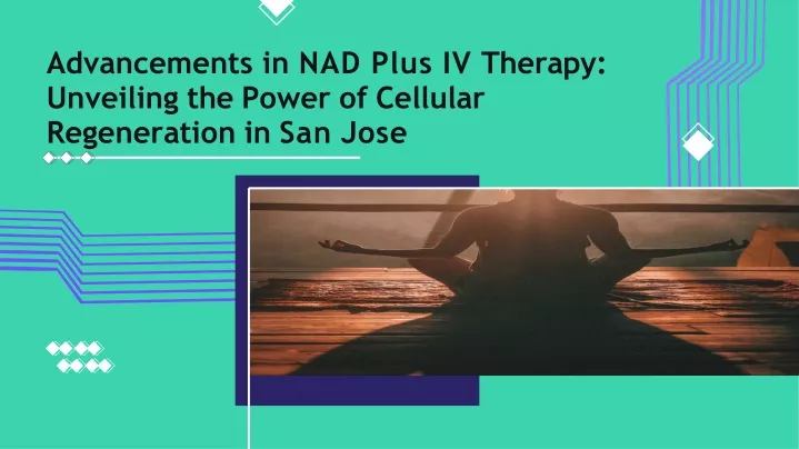 advancements in nad plus iv therapy unveiling the power of cellular regeneration in san jose