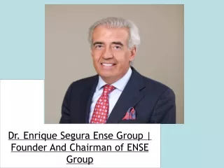 Dr. Enrique Segura Ense Group Founder And Chairman of ENSE Group