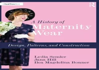 [READ DOWNLOAD] A History of Maternity Wear: Design, Patterns, and Construction