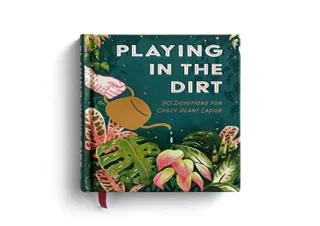 [PDF READ ONLINE] Playing in the Dirt: 90 Devotions for Crazy Plant Ladies