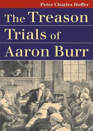 [PDF READ ONLINE] The Treason Trials of Aaron Burr (Landmark Law Cases and American Society)