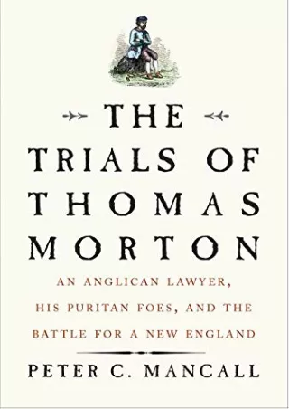 [READ DOWNLOAD] The Trials of Thomas Morton: An Anglican Lawyer, His Puritan Foes, and the