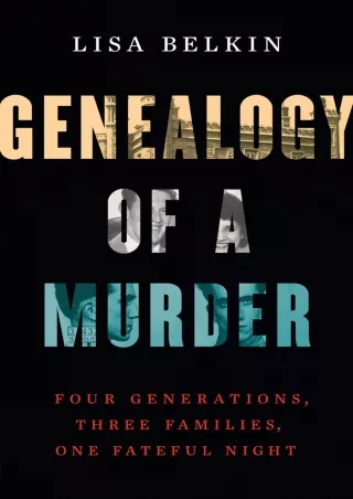 [PDF] DOWNLOAD Genealogy of a Murder: Four Generations, Three Families, One Fateful Night