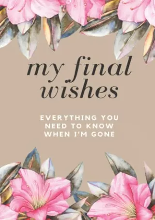 [PDF READ ONLINE] My Final Wishes - Everything You Need to Know When I'm Gone: End of Life Book