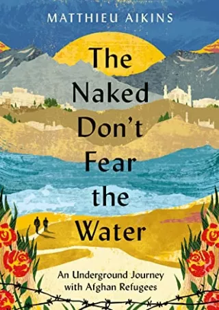 READ [PDF] The Naked Don't Fear the Water: An Underground Journey with Afghan Refugees