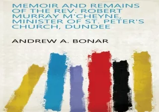 DOWNLOAD [PDF] Memoir and Remains of the Rev. Robert Murray M'Cheyne, Minister of St. Peter's church, Dundee