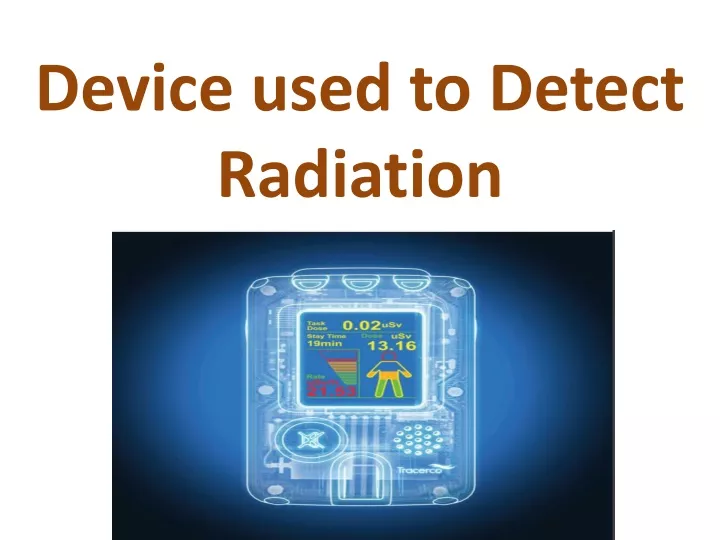 d evice used to detect radiation