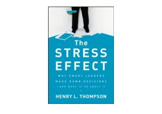 PDF read online The Stress Effect Why Smart Leaders Make Dumb Decisions And What