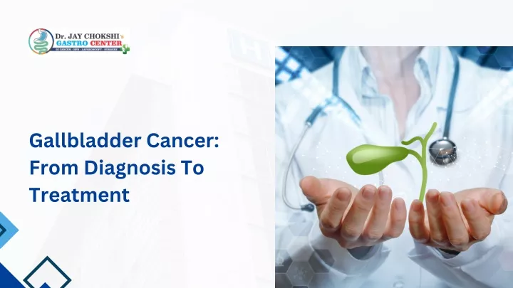 gallbladder cancer from diagnosis to treatment