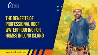 The Benefits of Professional Roof Waterproofing for Homes in Long Island