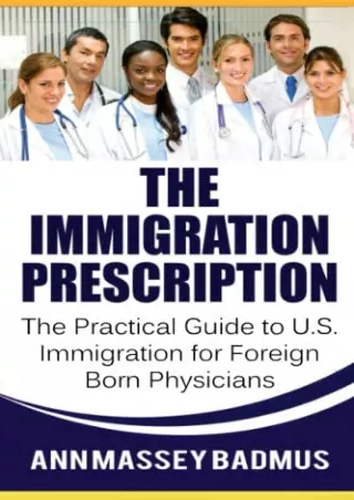 PDF KINDLE DOWNLOAD The Immigration Prescription: The Practice Guide to U.S