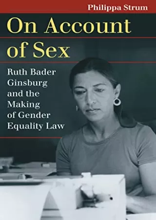 PDF Read Online On Account of Sex: Ruth Bader Ginsburg and the Making of Ge