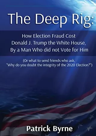 PDF KINDLE DOWNLOAD The Deep Rig: How Election Fraud Cost Donald J. Trump t