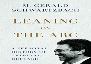 [PDF] Leaning on the Arc: A Personal History of Criminal Defense Kindle
