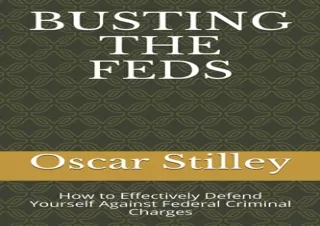 Download BUSTING THE FEDS: How to Effectively Defend Yourself Against Federal Cr