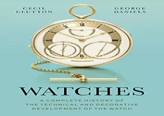 [READ DOWNLOAD] Watches: A Complete History of the Technical and Decorative Deve