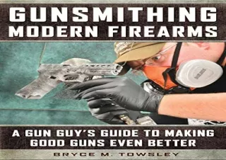 [PDF READ ONLINE] Gunsmithing Modern Firearms: A Gun Guy's Guide to Making Good