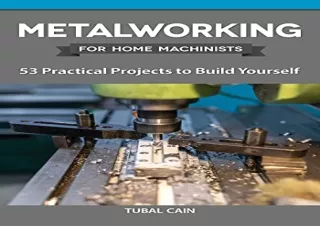 Download Book [PDF] Metalworking for Home Machinists: 53 Practical Projects to B