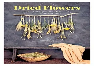 [READ DOWNLOAD] Dried Flowers: Techniques and Ideas for the Modern Home