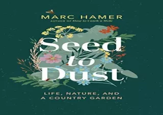 READ [PDF] Seed to Dust: Life, Nature, and a Country Garden