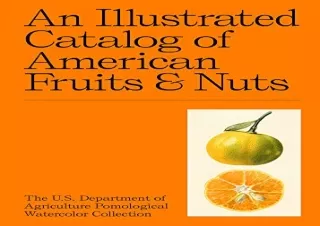 [READ DOWNLOAD] An Illustrated Catalog of American Fruits & Nuts: The U.S. Depar