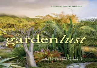 $PDF$/READ/DOWNLOAD Gardenlust: A Botanical Tour of the World's Best New Gardens