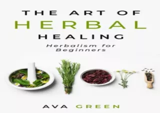 get [PDF] Download The Art of Herbal Healing: Herbalism for Beginners (Herbology