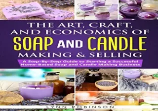 [PDF READ ONLINE] The Art, Craft, and Economics of Soap and Candle Making and Se