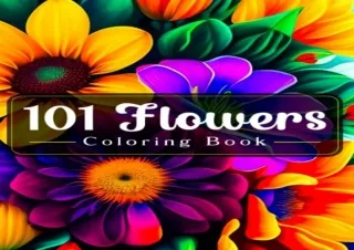 [PDF READ ONLINE] 101 Flowers Coloring Book: An Amazing Bloom Coloring Book for