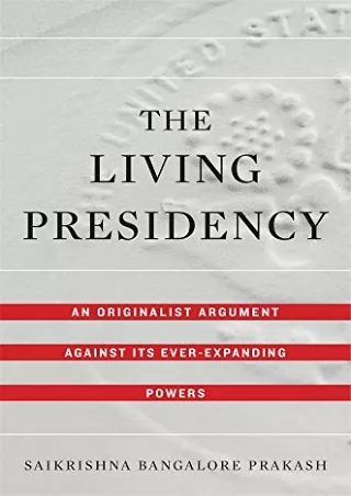 Read ebook [PDF] The Living Presidency: An Originalist Argument against Its Ever-Expanding Powers