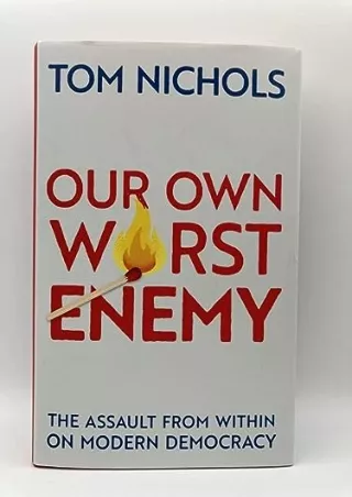 DOWNLOAD/PDF Our Own Worst Enemy: The Assault from within on Modern Democracy